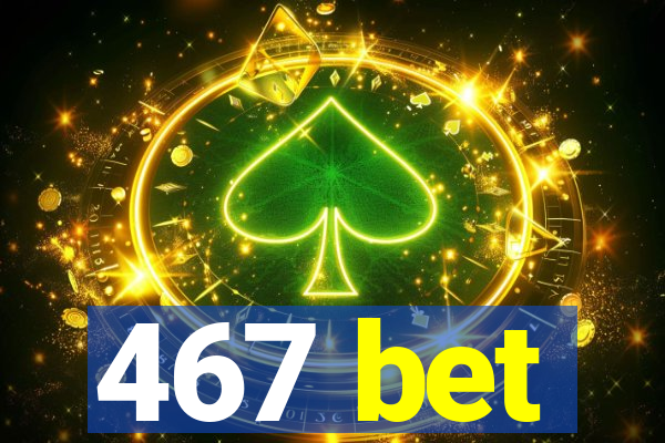 467 bet