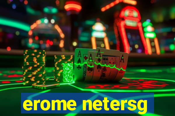 erome netersg