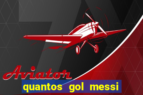 quantos gol messi tem na carreira