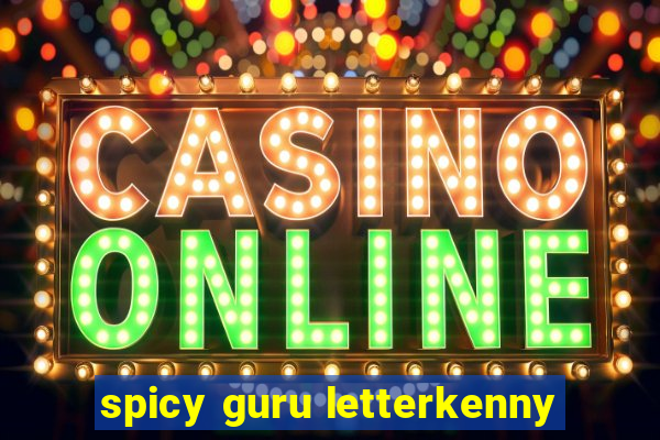 spicy guru letterkenny