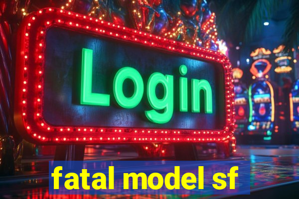 fatal model sf