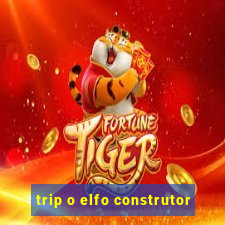 trip o elfo construtor