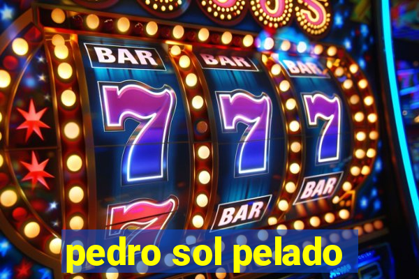 pedro sol pelado