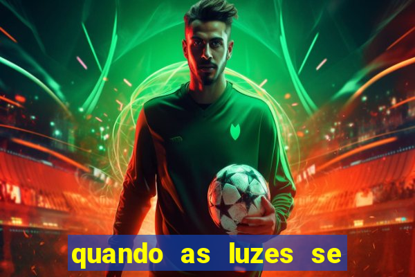 quando as luzes se apagam redecanais