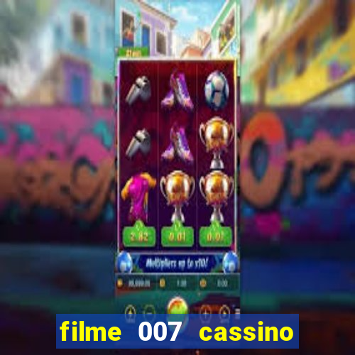 filme 007 cassino royale completo dublado