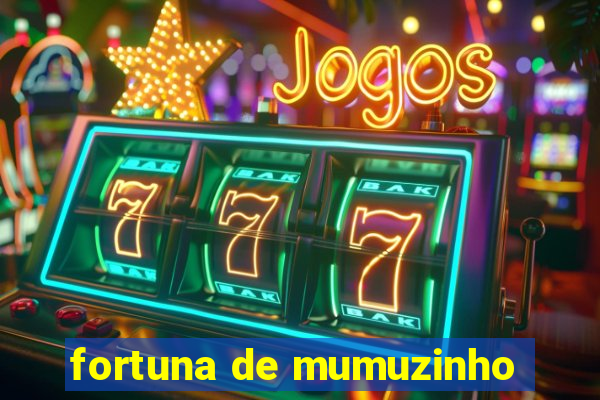 fortuna de mumuzinho