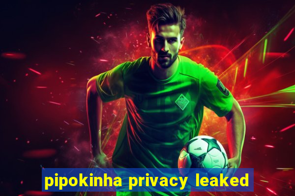 pipokinha privacy leaked