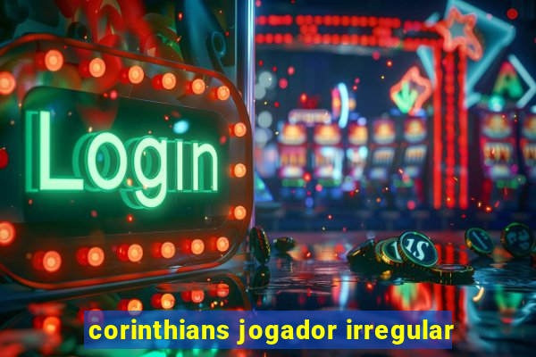 corinthians jogador irregular