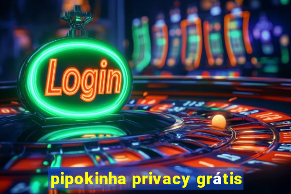 pipokinha privacy grátis