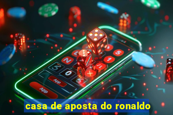 casa de aposta do ronaldo
