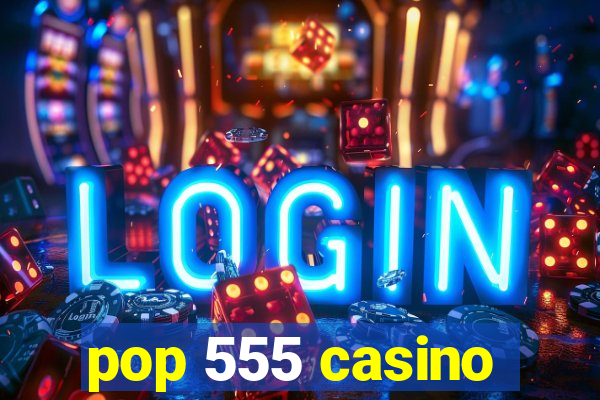 pop 555 casino
