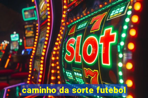 caminho da sorte futebol