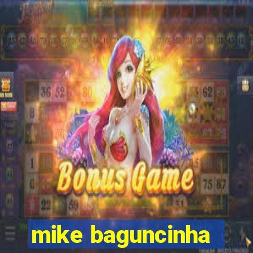 mike baguncinha