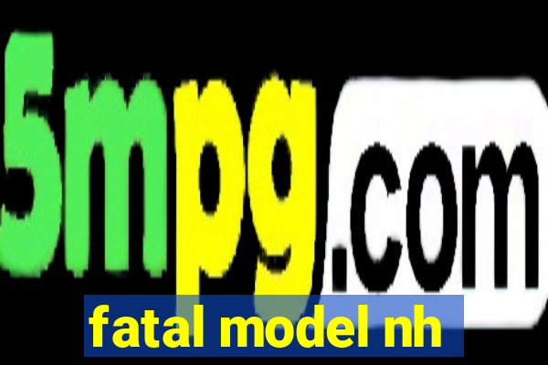 fatal model nh