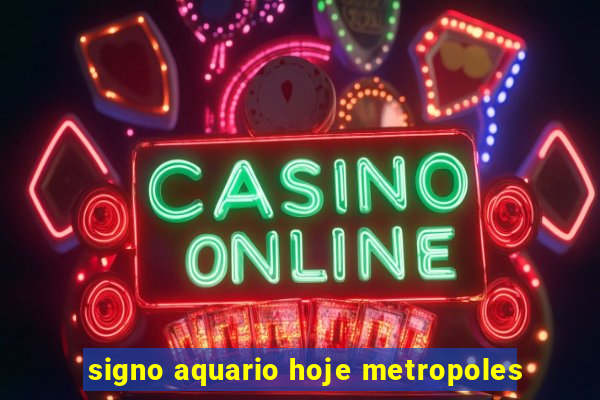 signo aquario hoje metropoles
