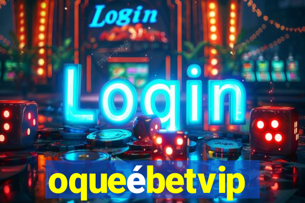 oqueébetvip