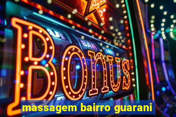 massagem bairro guarani