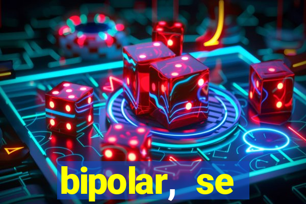 bipolar, se arrepende do que faz