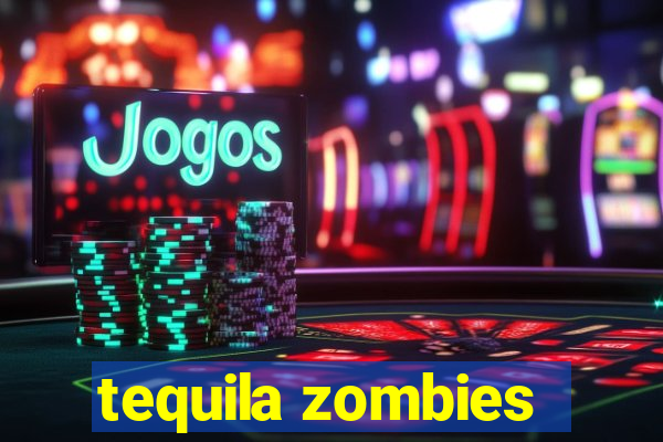 tequila zombies