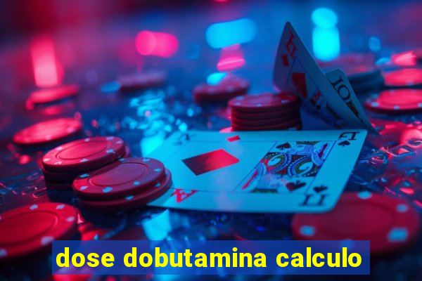 dose dobutamina calculo