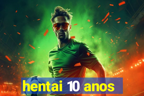 hentai 10 anos
