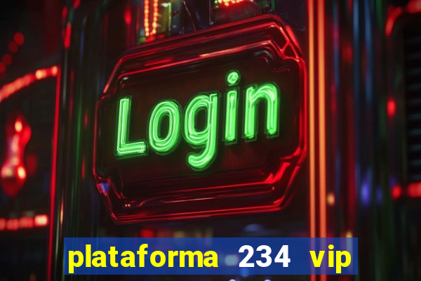 plataforma 234 vip é confiável