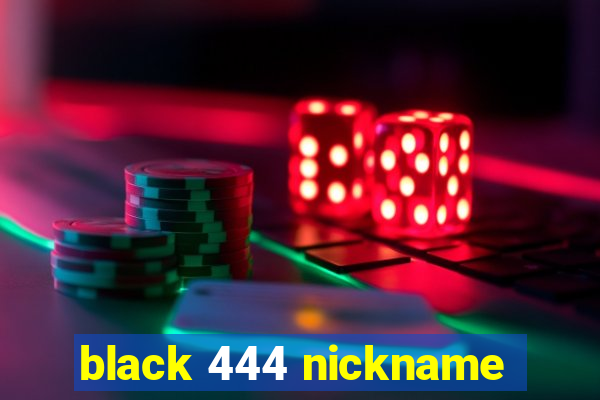 black 444 nickname