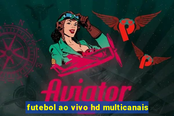 futebol ao vivo hd multicanais