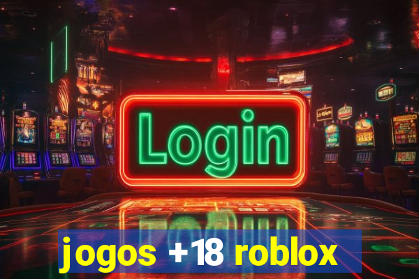 jogos +18 roblox