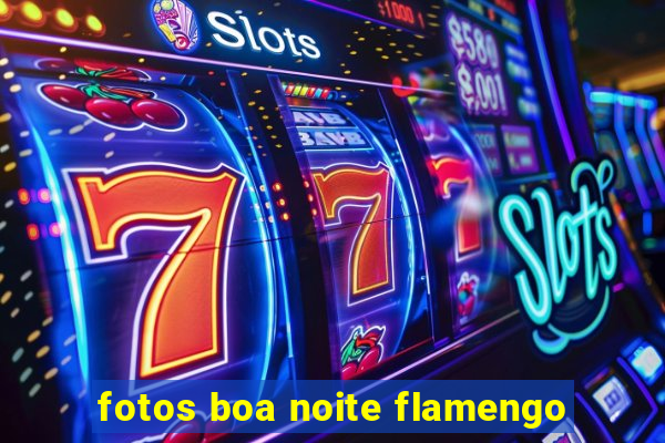 fotos boa noite flamengo