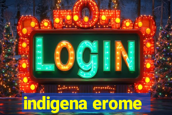indigena erome