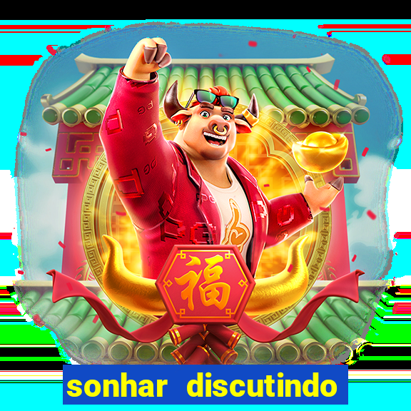sonhar discutindo com marido jogo do bicho