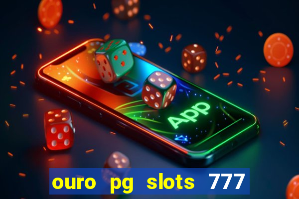 ouro pg slots 777 é confiável
