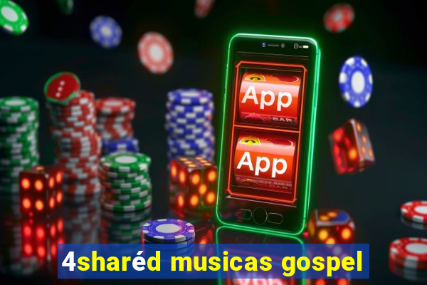 4sharéd musicas gospel