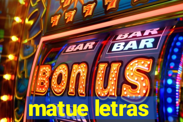 matue letras