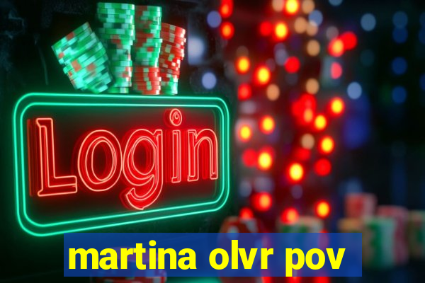 martina olvr pov