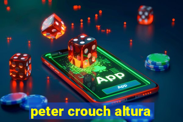 peter crouch altura