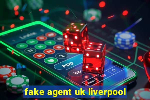 fake agent uk liverpool