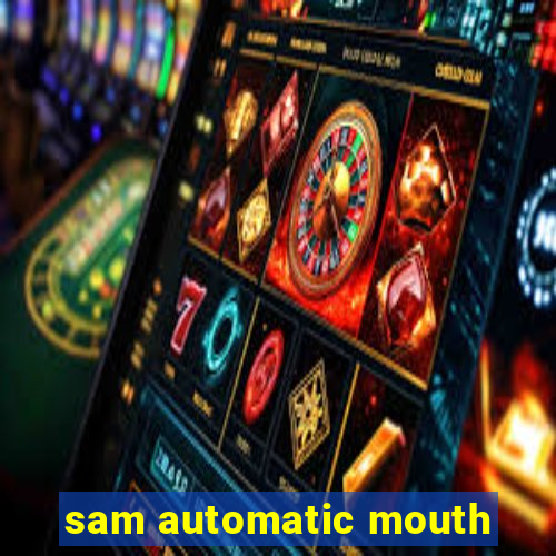 sam automatic mouth