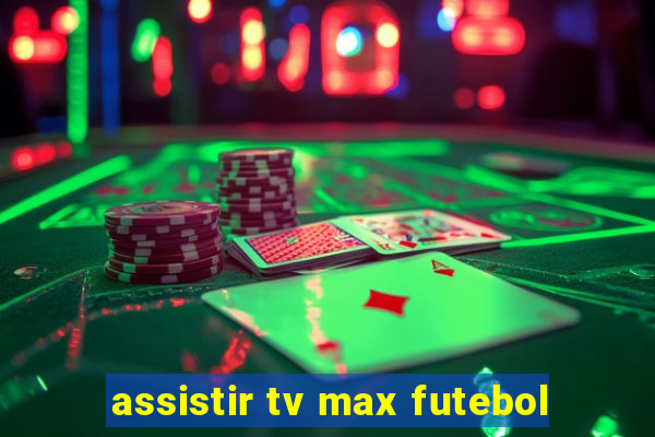 assistir tv max futebol