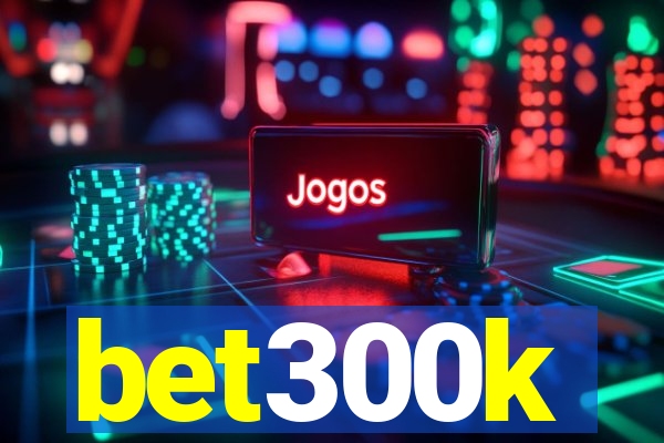 bet300k