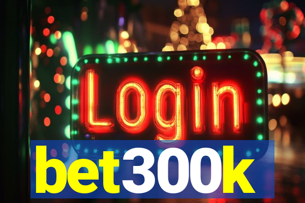 bet300k