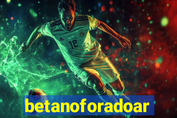 betanoforadoar