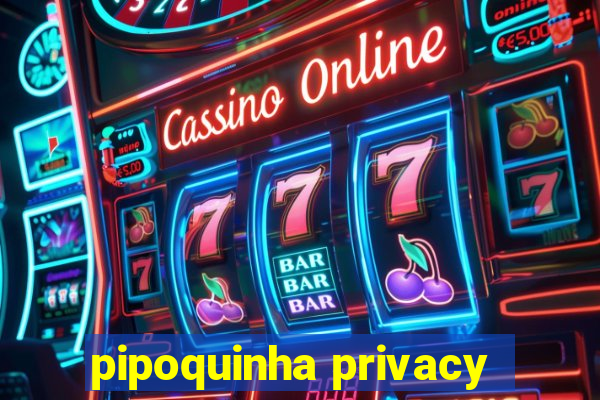 pipoquinha privacy