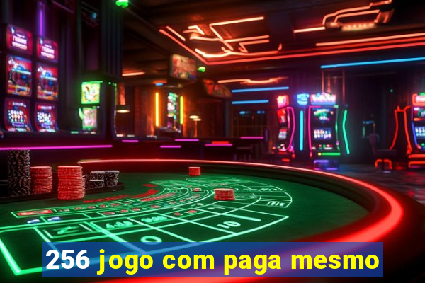 256 jogo com paga mesmo