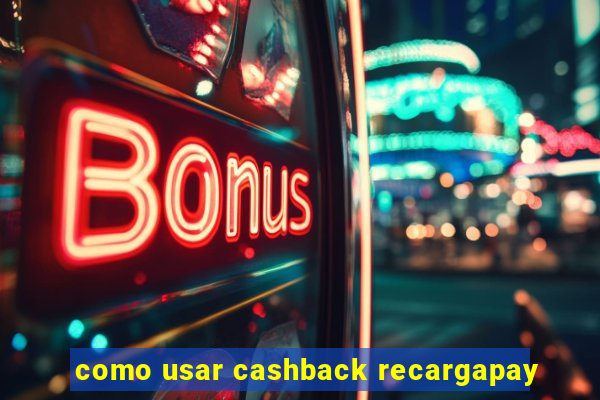 como usar cashback recargapay