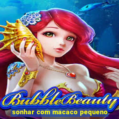 sonhar com macaco pequeno