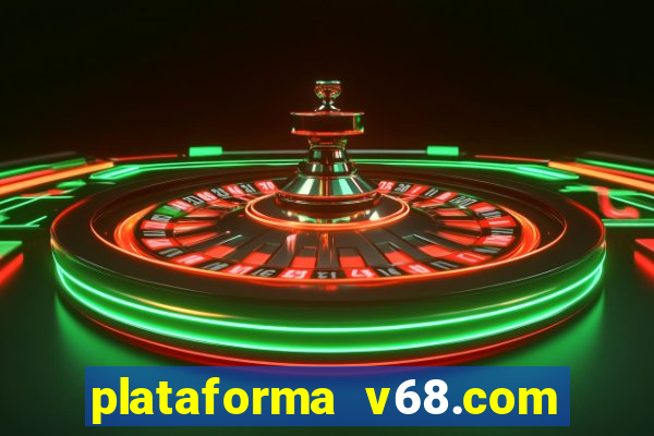 plataforma v68.com é confiável