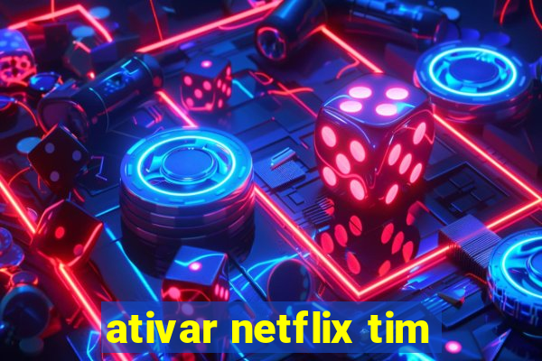ativar netflix tim