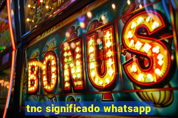 tnc significado whatsapp